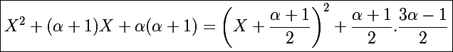\Large \boxed{X^2+(\alpha+1)X+\alpha(\alpha+1)\right=\left(X+\frac{\alpha+1}{2}\right)^2+\frac{\alpha+1}{2}.\frac{3\alpha-1}{2}}